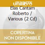 Elas Cantam Roberto / Various (2 Cd) cd musicale di Sony / Bmg Brazil