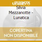Silvia Mezzanotte - Lunatica cd musicale di Silvia Mezzanotte