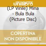 (LP Vinile) Mina - Bula Bula (Picture Disc) lp vinile di MINA