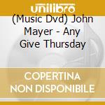 (Music Dvd) John Mayer - Any Give Thursday cd musicale