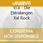V/a - Die Extralangen Xxl Rock cd musicale di V/a