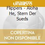 Flippers - Aloha He, Stern Der Sueds cd musicale di Flippers