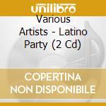 Various Artists - Latino Party (2 Cd) cd musicale di Various Artists