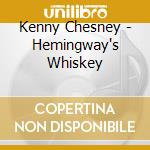 Kenny Chesney - Hemingway's Whiskey cd musicale di Kenny Chesney
