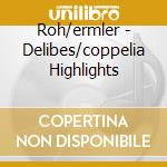 Roh/ermler - Delibes/coppelia Highlights cd