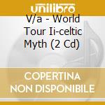V/a - World Tour Ii-celtic Myth (2 Cd) cd musicale di V/a