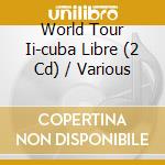 World Tour Ii-cuba Libre (2 Cd) / Various cd