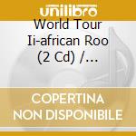 World Tour Ii-african Roo (2 Cd) / Various cd musicale di V/a