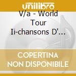 V/a - World Tour Ii-chansons D' (2 Cd) cd musicale di V/a