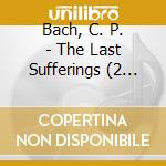 Bach, C. P. - The Last Sufferings (2 Cd) cd