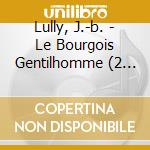 Lully, J.-b. - Le Bourgois Gentilhomme (2 Cd) cd
