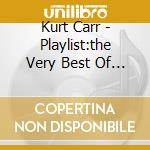 Kurt Carr - Playlist:the Very Best Of Kurt cd musicale di Kurt Carr