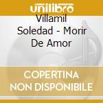 Villamil Soledad - Morir De Amor cd musicale di Villamil Soledad