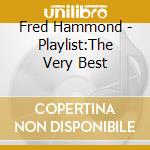Fred Hammond - Playlist:The Very Best cd musicale di Fred Hammond