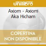 Axiom - Axiom Aka Hicham cd musicale di Axiom