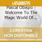 Pascal Obispo - Welcome To The Magic World Of Captain Samourai Flower cd musicale di Pascal Obispo