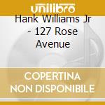 Hank Williams Jr - 127 Rose Avenue cd
