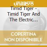 Timid Tiger - Timid Tiger And The Electric Island cd musicale di Timid Tiger