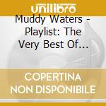 Muddy Waters - Playlist: The Very Best Of Muddy Waters cd
