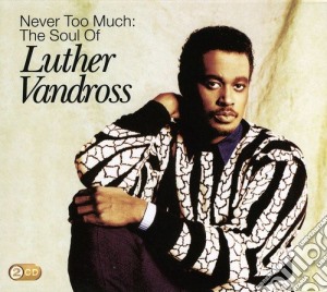 Luther Vandross - Never Too Much: The Soul Of (2 Cd) cd musicale di Luther Vandross