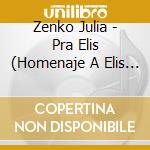 Zenko Julia - Pra Elis (Homenaje A Elis Reg cd musicale di Zenko Julia