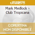 Mark Medlock - Club Tropicana cd