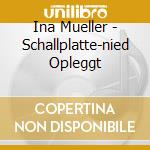 Ina Mueller - Schallplatte-nied Opleggt cd