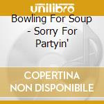 Bowling For Soup - Sorry For Partyin' cd musicale di Bowling For Soup