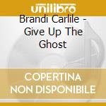 Brandi Carlile - Give Up The Ghost cd
