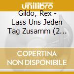 Gildo, Rex - Lass Uns Jeden Tag Zusamm (2 Cd) cd musicale di Gildo, Rex