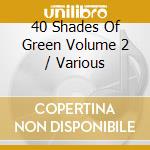 40 Shades Of Green Volume 2 / Various cd musicale