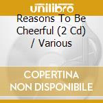 Reasons To Be Cheerful (2 Cd) / Various cd