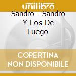 Sandro - Sandro Y Los De Fuego cd musicale di Sandro