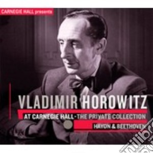 Joseph Haydn / Ludwig Van Beethoven - Horowitz Vladimir - At Carnegie Hall - Private Collection cd musicale di Vladimir Horowitz