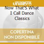 Now That'S What I Call Dance Classics cd musicale