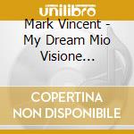Mark Vincent - My Dream Mio Visione (Platinum Edition) cd musicale di Vincent Mark