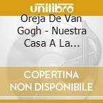 Oreja De Van Gogh - Nuestra Casa A La Izquierda De cd