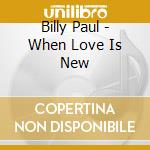 Billy Paul - When Love Is New cd musicale di Billy Paul