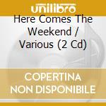 Here Comes The Weekend / Various (2 Cd) cd