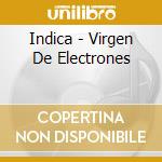 Indica - Virgen De Electrones cd musicale di Indica