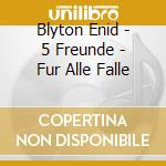 Blyton Enid - 5 Freunde - Fur Alle Falle cd musicale di Blyton Enid