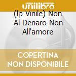 (lp Vinile) Non Al Denaro Non All'amore cd
