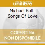 Michael Ball - Songs Of Love cd musicale di Michael Ball