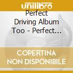 Perfect Driving Album Too - Perfect Driving Album Too (2 Cd) cd