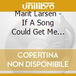 Marit Larsen - If A Song Could Get Me You cd musicale di Marit Larsen