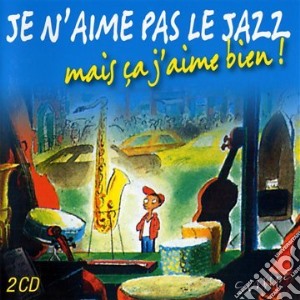 Je N'Aime Pas Le Jazz, Mais Ca J'Aime Bien! / Various (2 Cd) cd musicale di Sony Music
