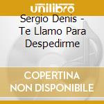 Sergio Denis - Te Llamo Para Despedirme cd