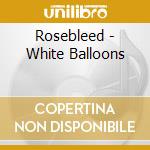 Rosebleed - White Balloons cd