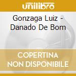 Gonzaga Luiz - Danado De Bom cd musicale di Gonzaga Luiz