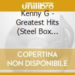 Kenny G - Greatest Hits (Steel Box Collection) cd musicale di Kenny G